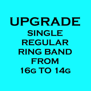 UPGRADE Regular 16g Ring Band to 14g